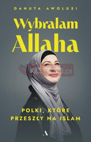 Wybrałam Allaha. Polki, które przeszły na Islam
