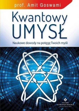Kwantowy umysł. Naukowe dowody na potęgę Twoich..