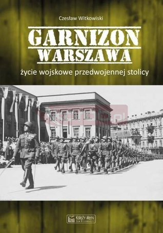 Garnizon Warszawa. Życie wojskowe przedwojennej...