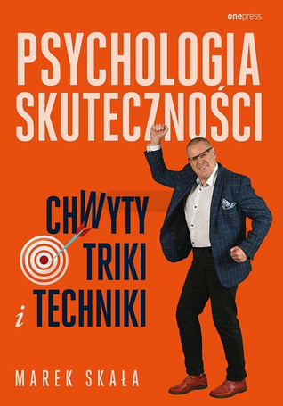 Psychologia skuteczności. Chwyty, triki i techniki