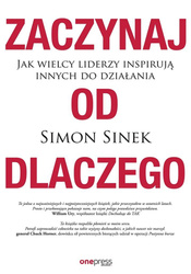 Zaczynaj od dlaczego. Jak wielcy liderzy inspirują