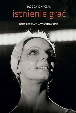 Istnienie grać. Portret Ewy Wycichowskiej