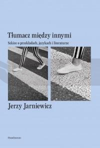 Tłumacz między innymi. Szkice o przekładach...