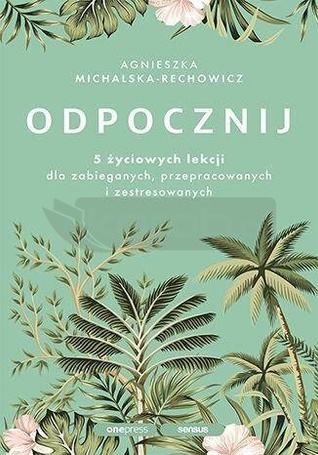 Odpocznij. 5 życiowych lekcji dla zabieganych..