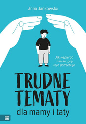 Trudne tematy dla mamy i taty Jak wspierać dziecko