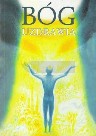 Bóg uzdrawia : uzdrawianie przez Ducha Bożego ...