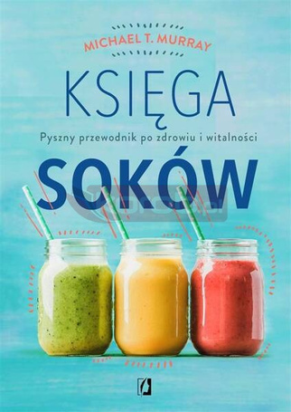 Księga soków. Pyszny przewodnik po zdrowiu...