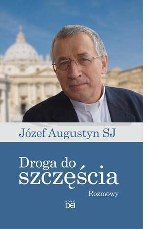 Droga do szczęścia.Rozmowy z Józefem Augustynem SJ