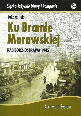 Ku Bramie Morawskiej. Racibórz-Ostrawa 1945 TW