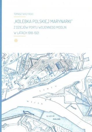 Kolebka Polskiej Marynarki. Z dziejów Portu...