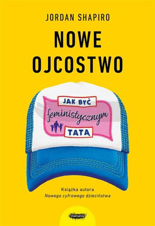 Nowe ojcostwo. Jak być feministycznym tatą