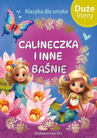 Klasyka dla smyka. Calineczka i inne baśnie