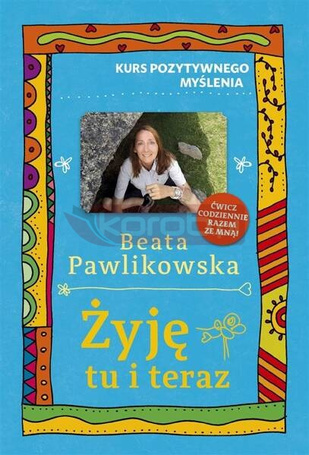 Kurs pozytywnego myślenia. Żyję tu i teraz