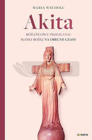 Akita. Różańcowe przesłanie Matki Bożej