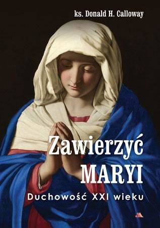 Zawierzyć Maryi. Duchowość XXI wieku