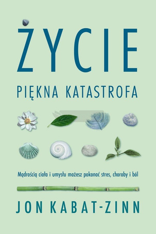 Życie, piękna katastrofa. Mądrością ciała i umysłu
