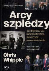 Arcyszpiedzy. Jak dyrektorzy CIA kształtowali...