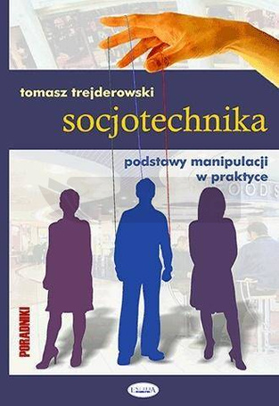 Socjotechnika. Podstawy manipulacji w praktyce