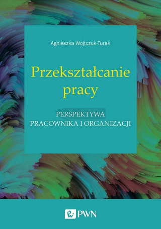 Przekształcanie pracy. Perspektywa pracownika,,,