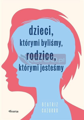Dzieci, którymi byliśmy, rodzice, którymi jesteśmy