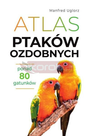Atlas ptaków ozdobnych. Ponad 80 gatunków
