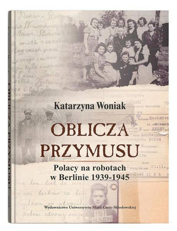 Oblicza przymusu. Polacy na robotach w Berlinie