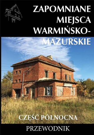 Zapomniane miejsca Warmińsko-mazurskie cz.północna