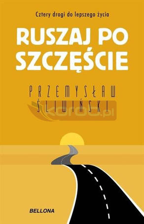 Ruszaj po szczęście. Cztery drogi do lepszego...