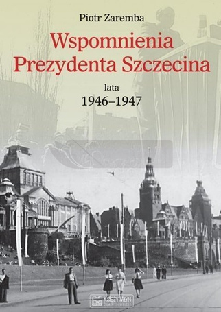 Wspomnienia Prezydenta Szczecina. Lata 1946-1947