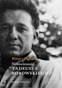 Wstręt i Zagłada.Nowoczesność Tadeusza Borowskiego