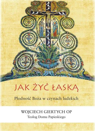Jak żyć łaską? Płodność Boża w czynach ludzkich