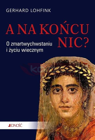 A na końcu nic? O zmartwychwstaniu i życiu..