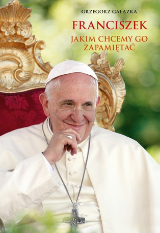 Franciszek, jakim chcemy go zapamiętać