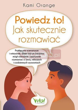 Powiedz to! Jak skutecznie rozmawiać. Praktyczne..