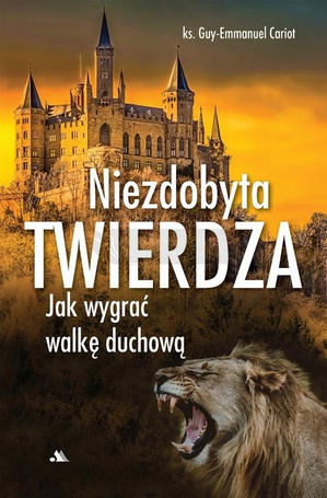 Niezdobyta twierdza. Jak wygrać walkę duchową