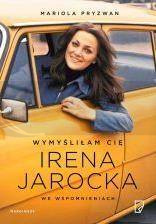 Wymyśliłam Cię. Irena Jarocka we wspomnieniach
