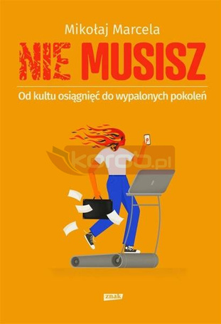 NIE MUSISZ. Od kultu osiągnięć do wypalonych..