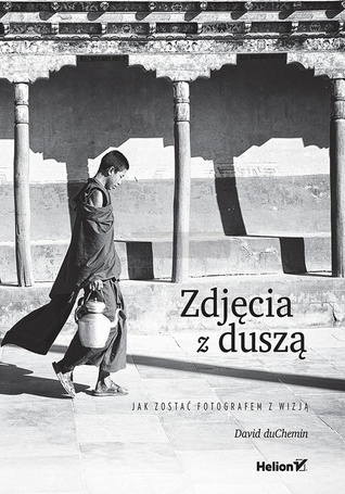 Zdjęcia z duszą. Jak zostać fotografem z wizją