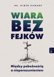 Wiara bez fejków. Miedzy pobożnością a...