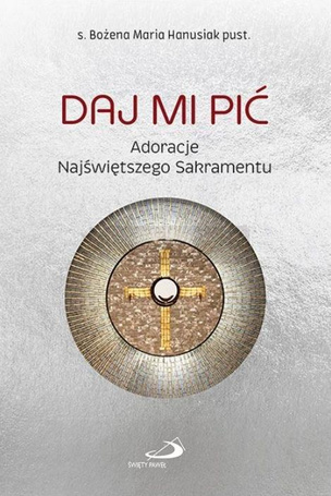Daj Mi pić. Adoracje Najświętszego Sakramentu