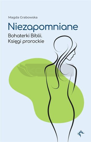 Niezapomniane. Bohaterki Biblii. Księgi prorockie