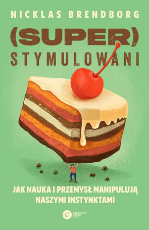 Superstymulowani. Jak nauka i przemysł manipulują.