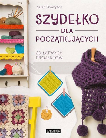 Szydełko dla początkujących. 20 łatwych projektów