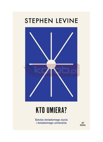 Kto umiera? Sztuka świadomego życia i umierania