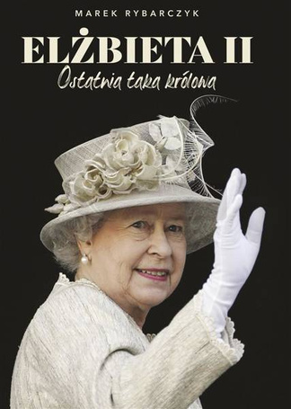 Elżbieta II. Ostatnia taka królowa