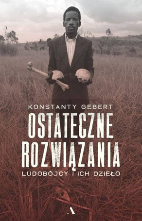 Ostateczne rozwiązania. Ludobójcy i ich dzieło