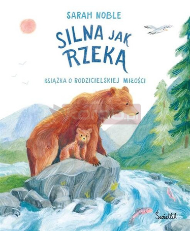 Silna jak rzeka. Książka o rodzicielskiej miłości