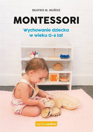 Montessori. Wychowanie dziecka w wieku 0-6 lat