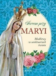 Sercem przy Maryi. Modlitwy w sanktuariach świata