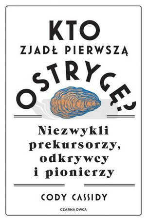 Kto zjadł pierwszą ostrygę? Niezwykli prekursorzy
